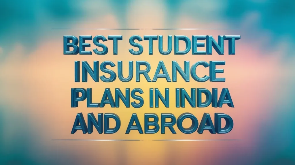 Best Student Insurance Plans in India and Abroad